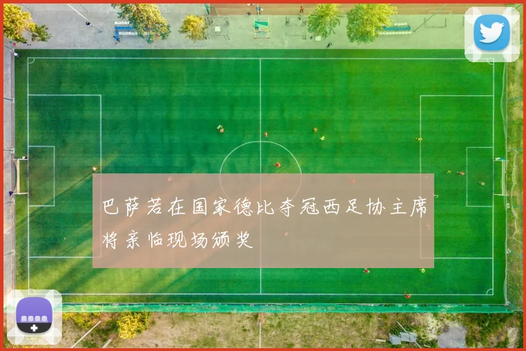 巴萨若在国家德比夺冠西足协主席将亲临现场颁奖