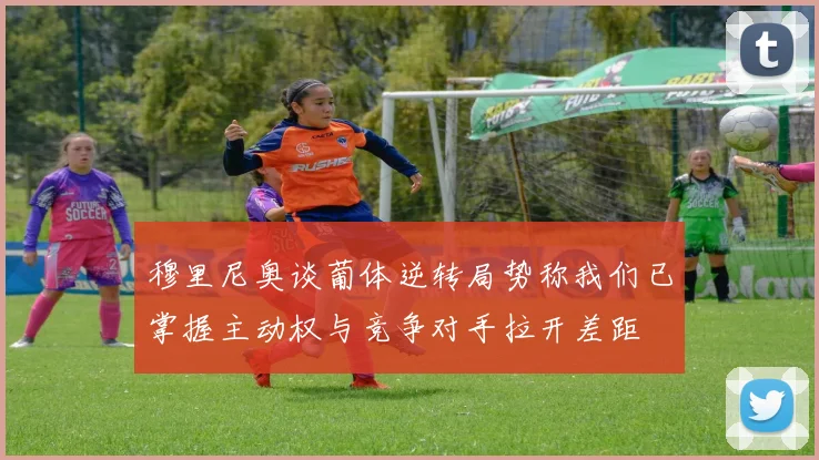 穆里尼奥谈葡体逆转局势称我们已掌握主动权与竞争对手拉开差距